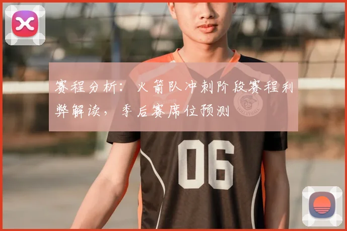 赛程分析：火箭队冲刺阶段赛程利弊解读，季后赛席位预测