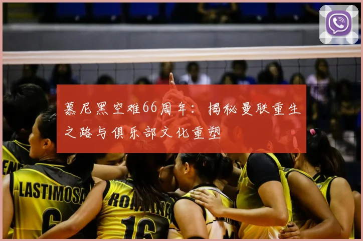 慕尼黑空难66周年：揭秘曼联重生之路与俱乐部文化重塑