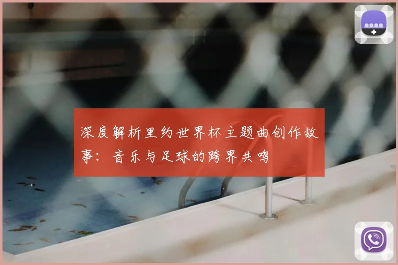 深度解析里约世界杯主题曲创作故事：音乐与足球的跨界共鸣