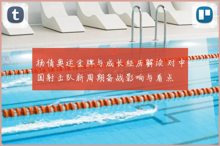 杨倩奥运金牌与成长经历解读 对中国射击队新周期备战影响与看点